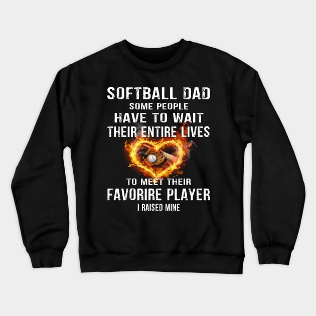 Softball Dad Some People Have to Wait Their entire lives to meet their favorire Player I Raised Mine Gift for Dads and Moms Crewneck Sweatshirt by peskybeater